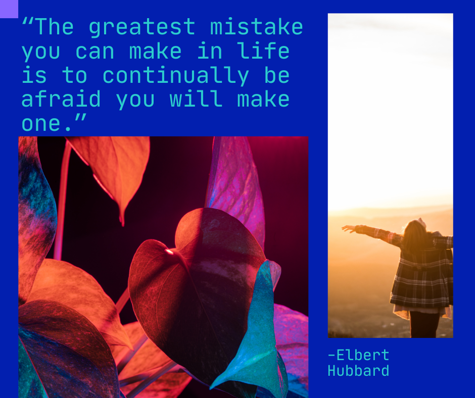 The greatest mistake you can make in life is to continually be afraid you will make one.