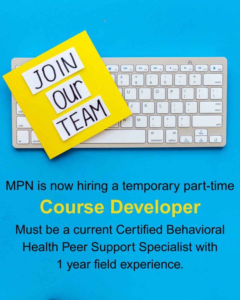 temp MPN is now hiring a part time Course Developer. Must be a current Certified Behavioral Health Peer Support Specialist with 1 year field experience.
